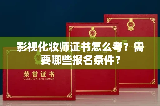 呼和浩特影视化妆师证书怎么考?需要哪些报名条件?
