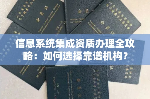 呼和浩特信息系统集成资质办理全攻略:如何选择靠谱机构?