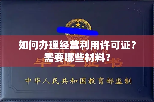 呼和浩特如何办理经营利用许可证?需要哪些材料?