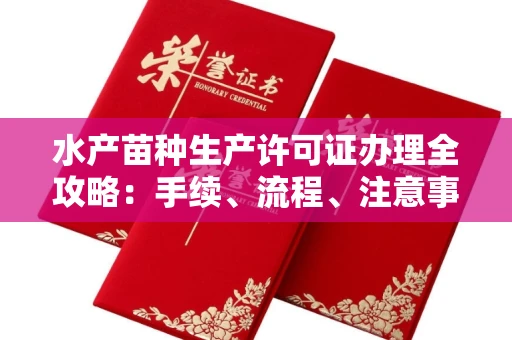 呼和浩特水产苗种生产许可证办理全攻略:手续、流程、注意事项一网打尽