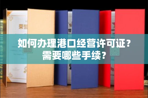 呼和浩特如何办理港口经营许可证?需要哪些手续?