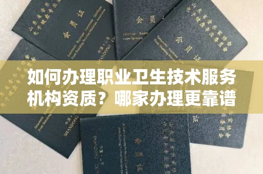 呼和浩特如何办理职业卫生技术服务机构资质?哪家办理更靠谱?