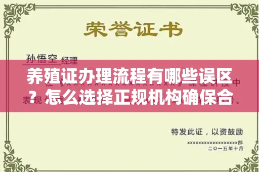 呼和浩特养殖证办理流程有哪些误区?怎么选择正规机构确保合规?