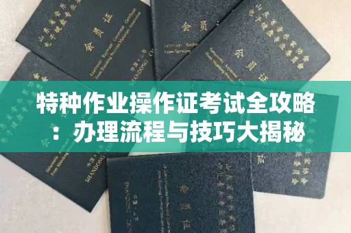 呼和浩特特种作业操作证考试全攻略：办理流程与技巧大揭秘
