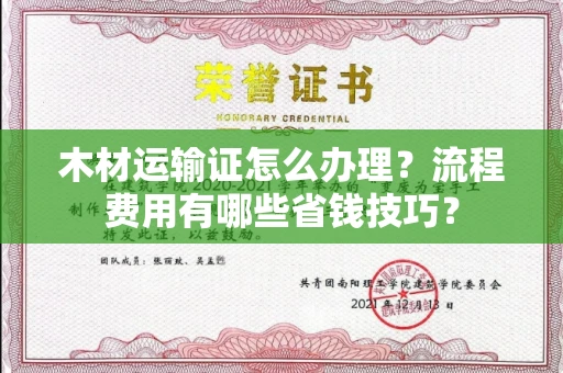 呼和浩特木材运输证怎么办理?流程费用有哪些省钱技巧?