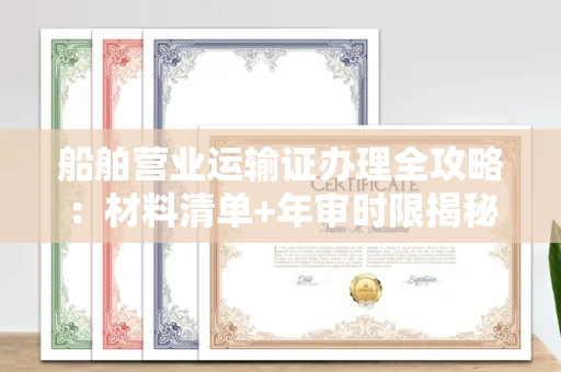 呼和浩特船舶营业运输证办理全攻略：材料清单+年审时限揭秘