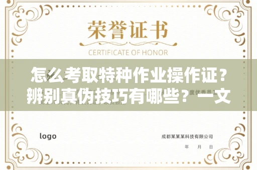 呼和浩特怎么考取特种作业操作证?辨别真伪技巧有哪些?一文看懂合法流程!