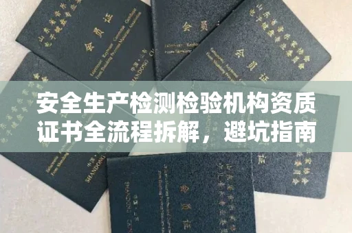 呼和浩特安全生产检测检验机构资质证书全流程拆解,避坑指南
