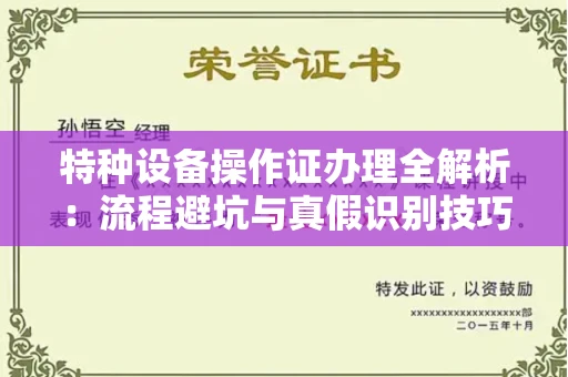 呼和浩特特种设备操作证办理全解析：流程避坑与真假识别技巧