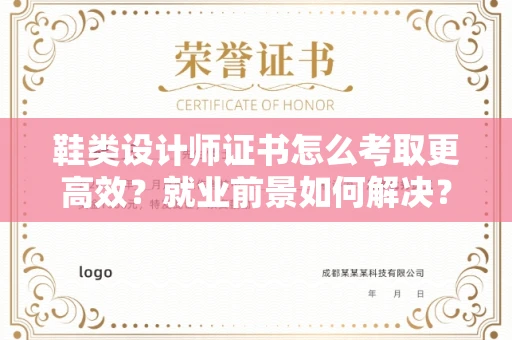 呼和浩特鞋类设计师证书怎么考取更高效？就业前景如何解决？