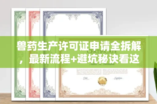 呼和浩特兽药生产许可证申请全拆解,最新流程+避坑秘诀看这篇