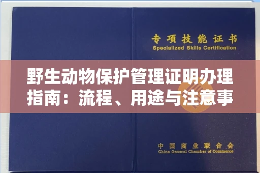 呼和浩特野生动物保护管理证明办理指南:流程、用途与注意事项