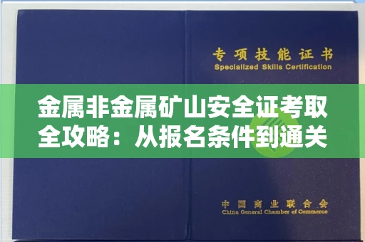 呼和浩特金属非金属矿山安全证考取全攻略:从报名条件到通关秘诀