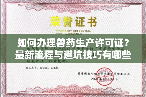 呼和浩特如何办理兽药生产许可证?最新流程与避坑技巧有哪些?