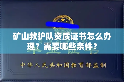 呼和浩特矿山救护队资质证书怎么办理?需要哪些条件?