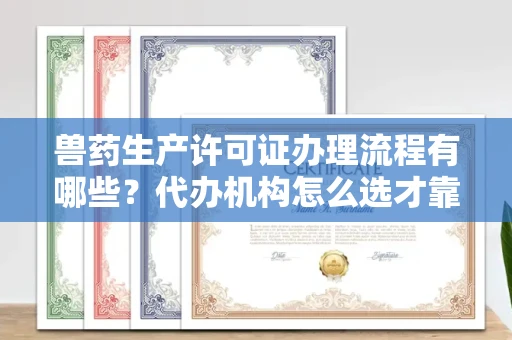 呼和浩特兽药生产许可证办理流程有哪些?代办机构怎么选才靠谱?