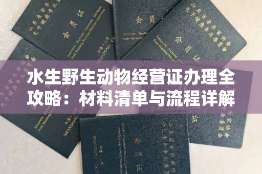 呼和浩特水生野生动物经营证办理全攻略:材料清单与流程详解