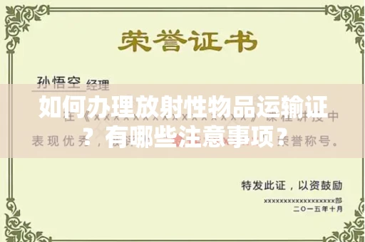 呼和浩特如何办理放射性物品运输证?有哪些注意事项?