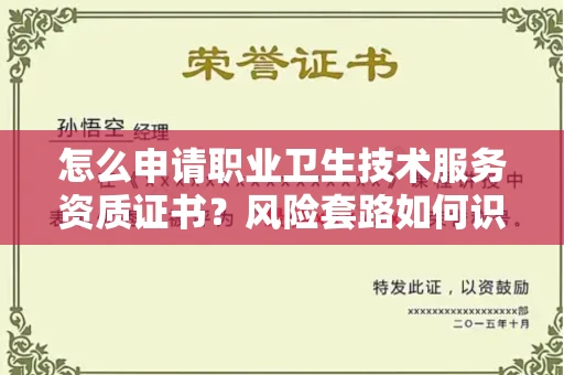 呼和浩特怎么申请职业卫生技术服务资质证书?风险套路如何识破?