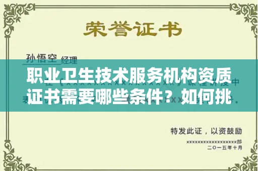 呼和浩特职业卫生技术服务机构资质证书需要哪些条件?如何挑选代办机构?