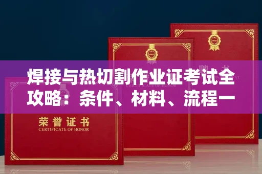 呼和浩特焊接与热切割作业证考试全攻略:条件、材料、流程一网打尽!