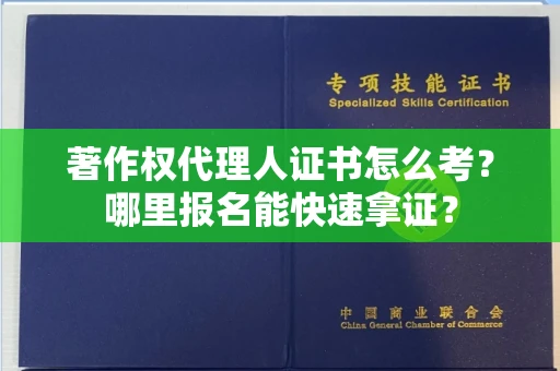 呼和浩特著作权代理人证书怎么考?哪里报名能快速拿证? 呼和浩特著作权代理人证书怎么考?哪里报名能快速拿证?
