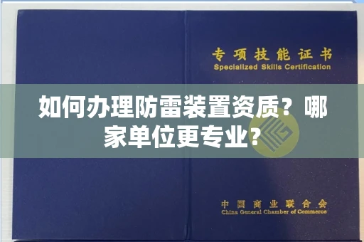呼和浩特如何办理防雷装置资质?哪家单位更专业?