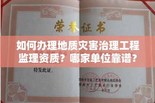 呼和浩特如何办理地质灾害治理工程监理资质?哪家单位靠谱?